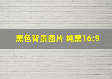 黑色背景图片 纯黑16:9